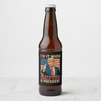 Étiquette Pour Bouteilles De Bière Je L'Aime Quand Je Me Réveille Et Trump Est Présid