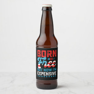 Étiquette Pour Bouteilles De Bière Né libre mais maintenant je suis cher drôle 4 juil