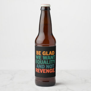Étiquette Pour Bouteilles De Bière Soyez heureux que nous voulions l'égalité et non l