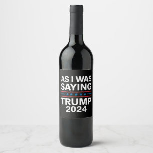Étiquette Pour Bouteilles De Vin Ainsi que je le disais Trump 2024 Donald trump