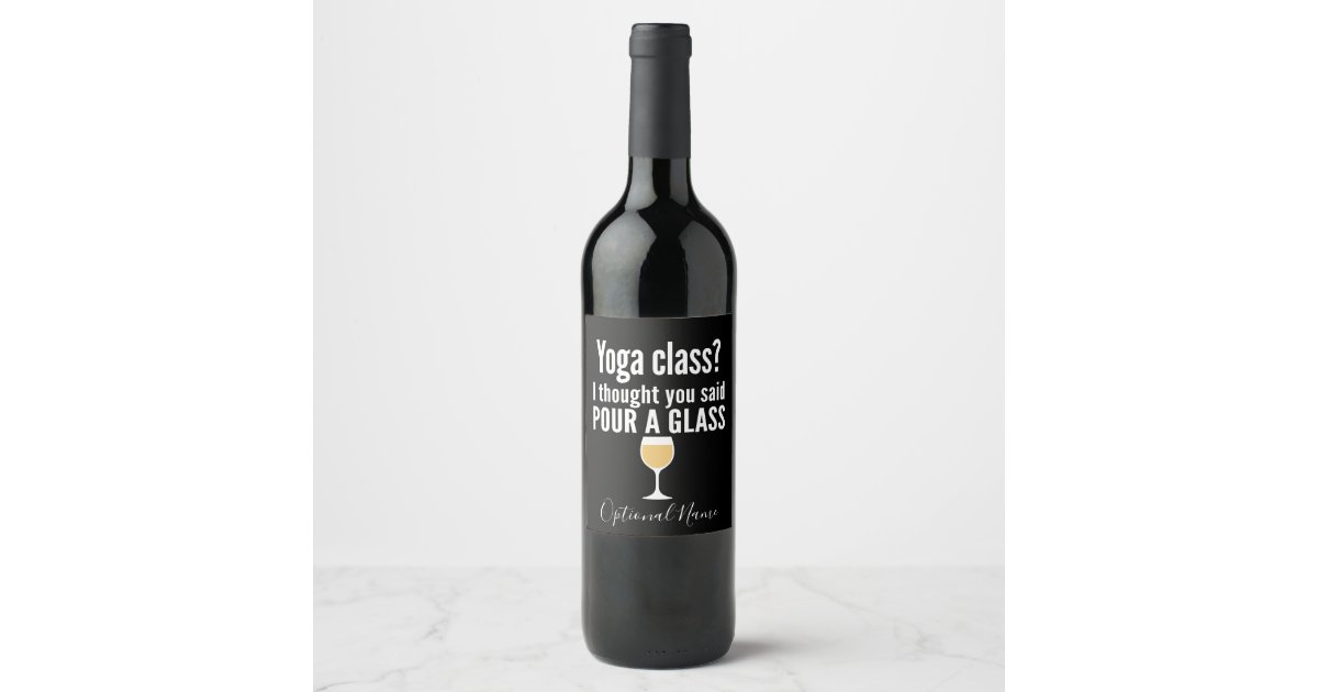 Etiquette Pour Bouteilles De Vin Citation De Vin Amusant Classe De Yoga Verser Zazzle Ca