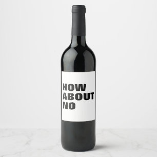 Étiquette Pour Bouteilles De Vin How About No. Custom Text & Colors Attitude