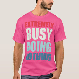 Etremely Busy Doing Nothing T-Shirt