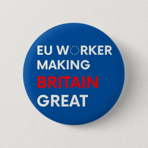 EU WORKER MAKING BRITAIN GREAT 2 INCH ROUND BUTTON