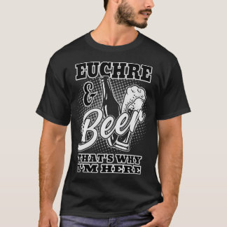 Euchre And Beer T'S Why I'M Here T-Shirt