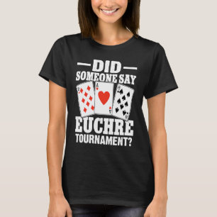 Euchre Did Someone Say Euchre Tournament T-Shirt