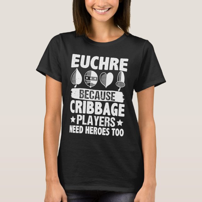 Euchre Euchre  Because Cribbage Players Need Heroe T-Shirt (Front)