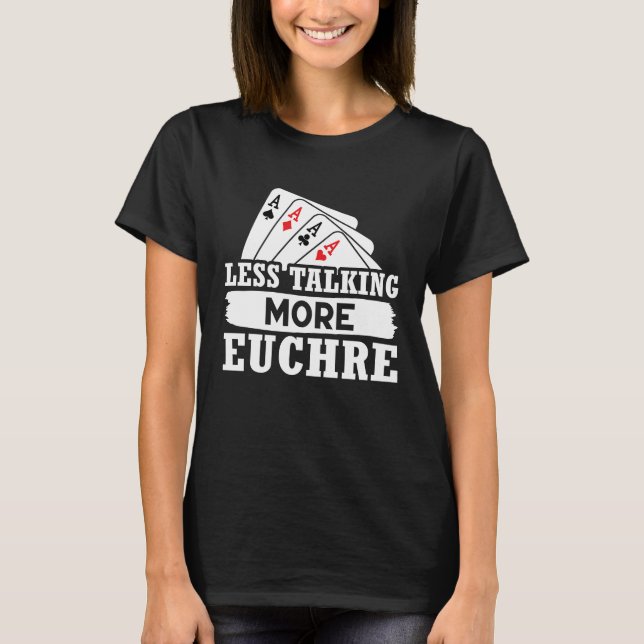 Euchre Less Talking More Euchre T-Shirt (Front)