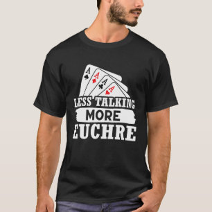 Euchre Less Talking More Euchre T-Shirt