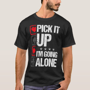 Euchre Pick It Up I'm Going Alone Card Game Euchre T-Shirt