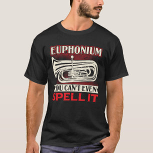 Euphonium  You Can t Even Spell It T-Shirt