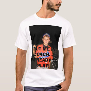EVANS BDAY- FALL 2005 050, PUT ME IN COACH....I... T-Shirt