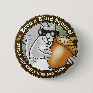 Even a Blind Squirrel gets a nut every now & then 2 Inch Round Button