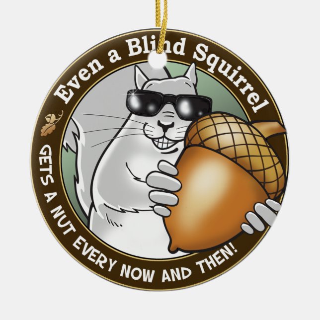 Even a Blind Squirrel gets a nut every now & then Ceramic Ornament (Front)