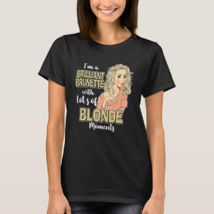 Even A Brunette Sometimes Has Blonde Moments T-Shirt