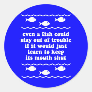 Even a fish could stay out of trouble classic round sticker