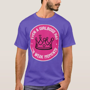Even A Girlboss Has Her Weak Moments Funny Girl Bo T-Shirt