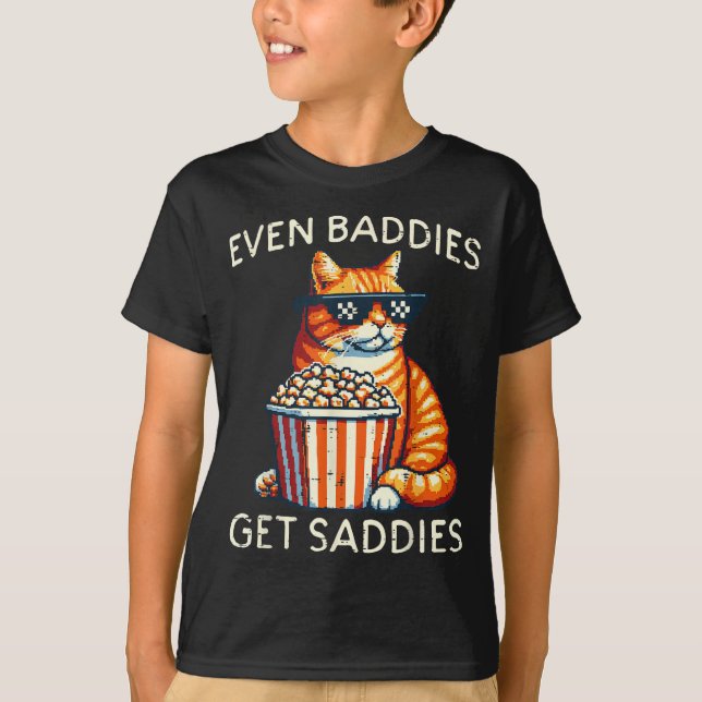 Even Baddies Get Saddies Cat Funny Saying Men Wome T-Shirt (Front)