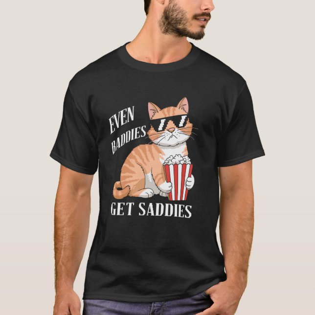 Even Baddies Get Saddies Cat Meme Tee Funny Cat Jo (Front)