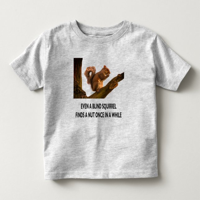Even Blind Squirrel Finds a Nut Statement Toddler  T-shirt (Front)