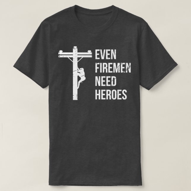 Even Firemen Need Heroes Lineworker Powerline Tech T-Shirt (Design Front)