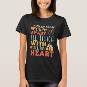 Even From Far Apart I ll Teach With All My Heart T T-Shirt