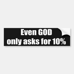 Even god only asks for 10 percent bumper sticker