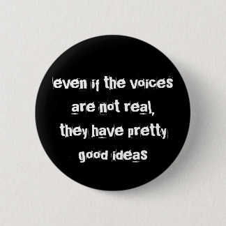 even if the voices are not real... 2 inch round button