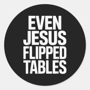 Even Jesus Flipped Tables Funny Jesus Lovers Chris Classic Round Sticker
