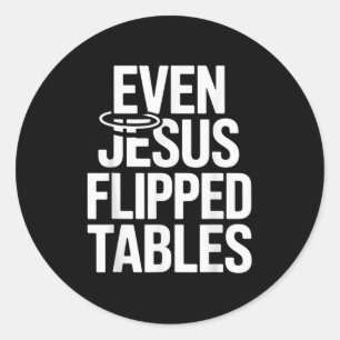 Even Jesus Flipped Tables Funny Jesus Lovers Chris Classic Round Sticker