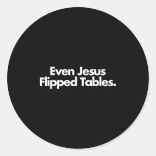 Even Jesus Flipped Tables Funny Jesus Lovers Chris Classic Round Sticker