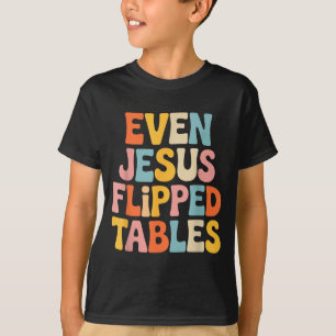 Even Jesus Flipped Tables Funny Jesus Lovers Chris T-Shirt