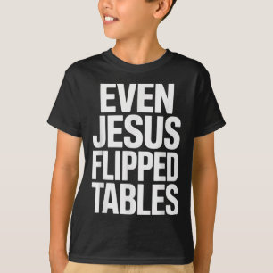Even Jesus Flipped Tables Funny Jesus Lovers Chris T-Shirt