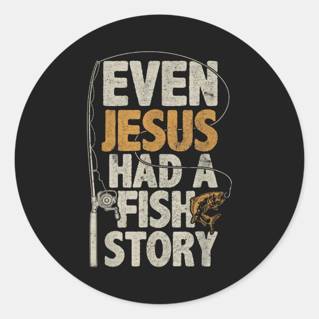 Even Jesus Had A Fish Story B Fisherman Dad Fishin Classic Round Sticker (Front)