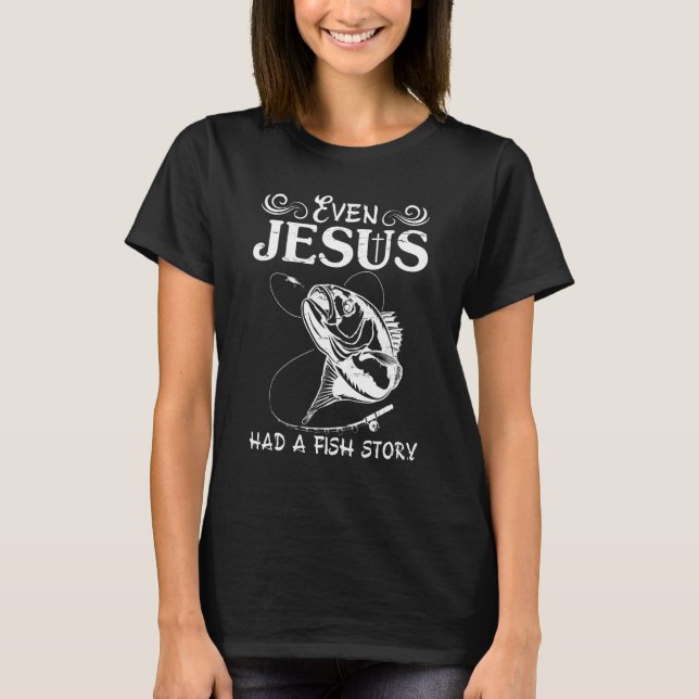 Even Jesus Had A Fish Story Christians Fishing Day T-Shirt (Front)