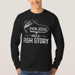 Even Jesus Had A Fish Story Cute Fishing T-Shirt