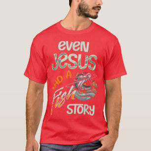Even Jesus Had A Fish Story Fun Fishing Fisherman T-Shirt
