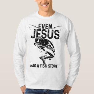 Even Jesus Had A Fish Story Funny Fishing Fisherma T-Shirt