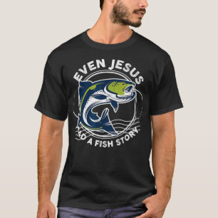 Even Jesus Had A Fish Story Shirt  Funny Fish Angl