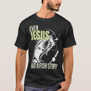 Even Jesus Had A Fish Story T-Shirt