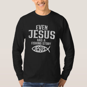 Even Jesus Has A Fishing Story Christian T-Shirt