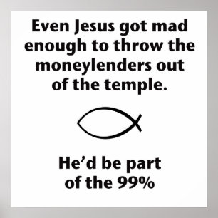 Even Jesus Threw the Moneylenders Out Poster