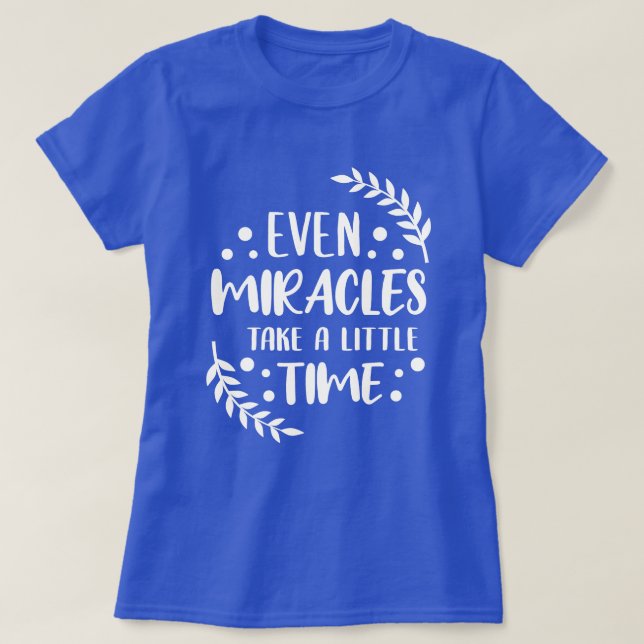 Even Miracles - Inspirational Positive Quote T-Shirt (Design Front)