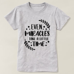 Even Miracles - Positive Inspirational Quote T-Shirt