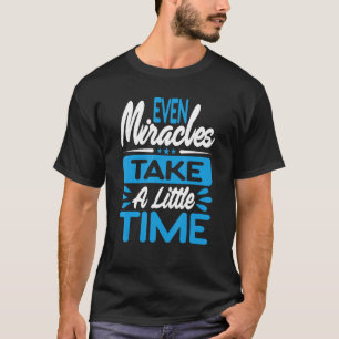 Even Miracles Take A Little Time Inspirational Mot T-Shirt