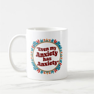 Even my anxiety has anxiety coffee mug
