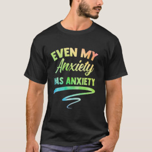 Even My Anxiety Has Anxiety Funny Mental Health An T-Shirt