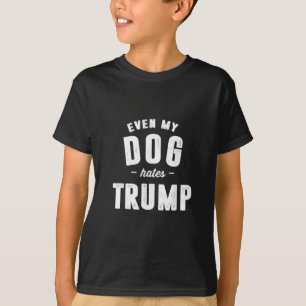 Even My Dog Hates Trump Anti Humour T-Shirt