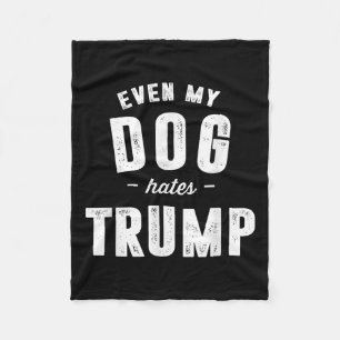Even My Dog Hates Trump Anti President Donald Trum Fleece Blanket