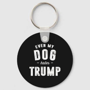 Even My Dog Hates Trump Anti President Donald Trum Keychain